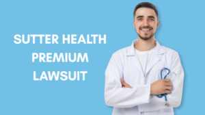 Sutter Health Premium Lawsuit: Settlement Guide and Claim Info